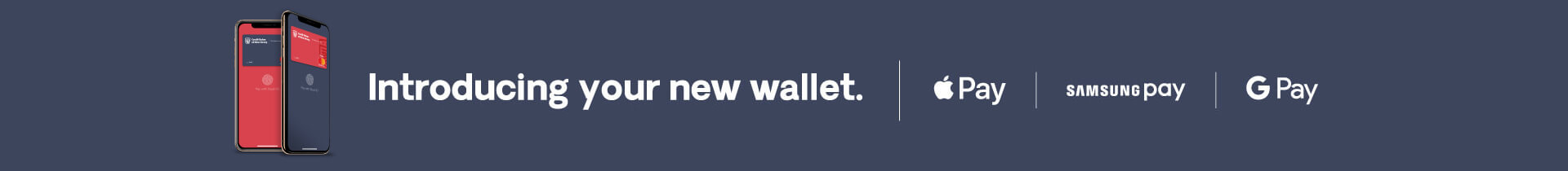 Introducing your new wallet. Apple Pay | Samsung Pay | Google Pay